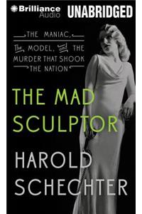 Mad Sculptor: The Maniac, the Model, and the Murder That Shook the Nation