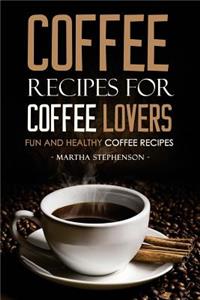Coffee Recipes for Coffee Lovers - Fun and Healthy Coffee Recipes