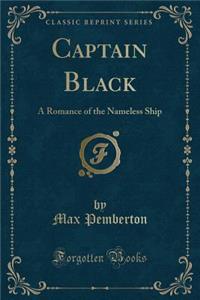 Captain Black: A Romance of the Nameless Ship (Classic Reprint)