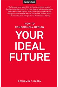 How to Consciously Design Your Ideal Future