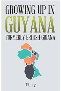 Growing up in Guyana Formerly British Guiana