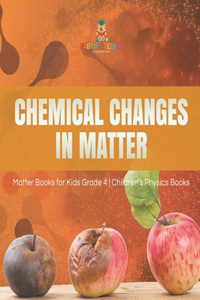 Chemical Changes in Matter Matter Books for Kids Grade 4 Children's Physics Books