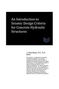 Introduction to Seismic Design Criteria for Concrete Hydraulic Structures