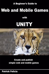 Beginner's Guide to Web and Mobile Games with Unity