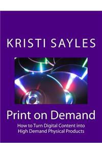 Print on Demand: How to Turn Digital Content Into High Demand Physical Products