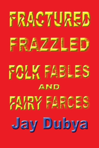 Fractured Frazzled Folk Fables and Fairy Farces