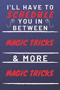 I'll Have To Schedule You In Between Magic Tricks & More Magic Tricks