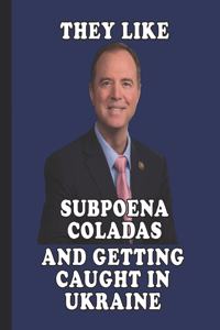 They Like Subpoena Coladas and Getting Caught in Ukraine