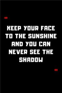 Keep your face to the sunshine and you can never see the shadow