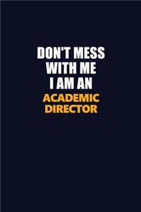 Don't Mess With Me Because I Am An Academic Director