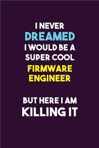 I Never Dreamed I would Be A Super Cool Firmware Engineer But Here I Am Killing It