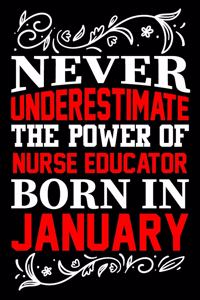 Never Underestimate The Power Of Nurse Educator Born In January