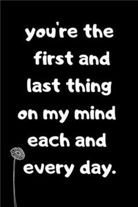 You're the First and Last Thing on My Mind Each and Every Day