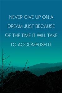 Inspirational Quote Notebook - 'Never Give Up On A Dream Just Because Of The Time It Will Take To Accomplish It.'
