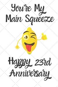 You're my main squeeze Happy 23rd Anniversary