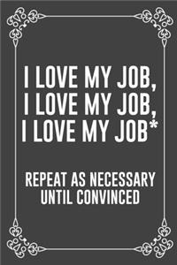 I Love My Job, I Love My Job, I Love My Job* Repeat as Necessary Until Convinced