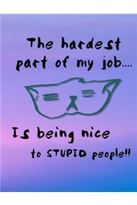 The Hardest Part Of My Job... Is Being Nice To Stupid People!!