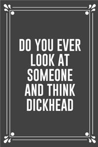 Do You Ever Look at Someone and Think Dickhead