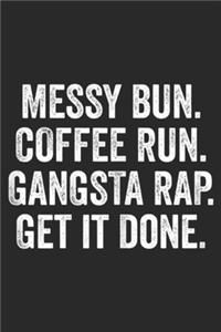 Messy Bun. Coffee Run. Gangsta Rap. Get it Done.