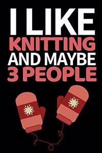 I Like Knitting And Maybe 3 People