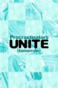 Procrastinators Unite (Tomorrow)