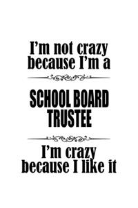 I'm Not Crazy Because I'm A School Board Trustee I'm Crazy Because I like It