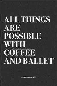 All Things Are Possible With Coffee And Ballet