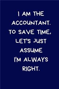 I Am The Accountant. To Save Time, Let's Just Assume I'm Always Right
