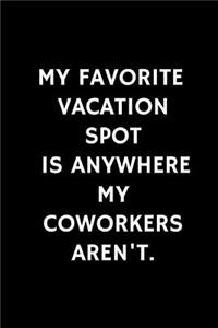 My Favorite Vacation Spot Is Anywhere My Coworkers Aren't.