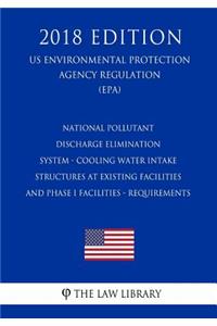 National Pollutant Discharge Elimination System - Cooling Water Intake Structures at Existing Facilities and Phase I Facilities - Requirements (US Environmental Protection Agency Regulation) (EPA) (2018 Edition)