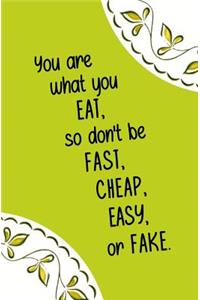 You are What You Eat, so Don't be Fast, Cheap, Easy, or Fake