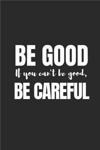 Be Good. If You Can't Be Good, Be Careful!