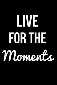 Live for the Moments