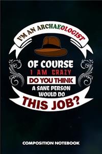I Am an Archaeologist of Course I Am Crazy Do You Think a Sane Person Would Do This Job