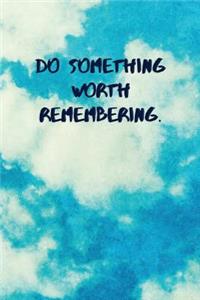 Do Something Worth Remembering