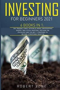 Investing For Beginners 2021: 6 Books in 1: Day Trading, Forex, Options And Swing, Dropshipping Shopify, Real Estate Investing. Discover The Psychology And The Best 7 Strategies 