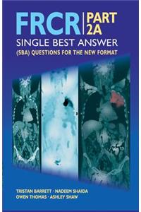 Frcr Part 2a: Single Best Answer (Sba) Questions for the New Format