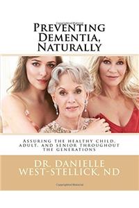 Preventing Dementia, Naturally: Assuring the healthy child, adult, and senior throughout the generations