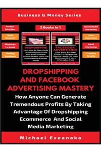 Dropshipping And Facebook Advertising Mastery (2 Books In 1)