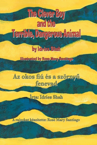 Clever Boy and the Terrible, Dangerous Animal / Az okos fiú és a szörny&#369; fenevad: Bilingual English-Hungarian Edition / Kétnyelv&#369; angol-magyar kiadás