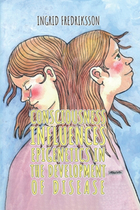 Consciousness Influence Epigenetics in the Development of Disease