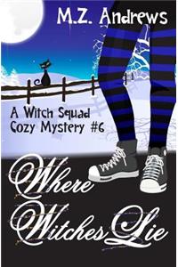 Where Witches Lie: A Witch Squad Cozy Mystery #6