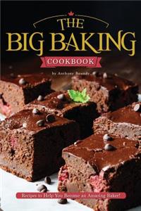The Big Baking Cookbook: Recipes to Help You Become an Amazing Baker!