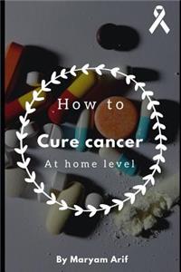 How to Cure Cancer at Home Level