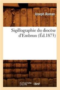 Sigillographie Du Diocèse d'Embrun (Éd.1873)