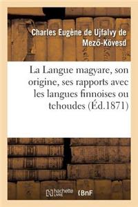 La Langue Magyare, Son Origine, Ses Rapports Avec Les Langues Finnoises Ou Tchoudes
