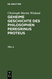 Christoph Martin Wieland: Geheime Geschichte Des Philosophen Peregrinus Proteus. Teil 2