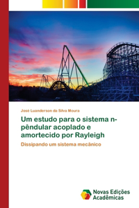 Um estudo para o sistema n-pêndular acoplado e amortecido por Rayleigh