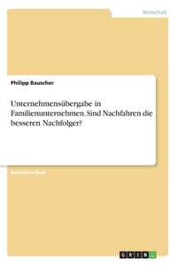 Unternehmensübergabe in Familienunternehmen. Sind Nachfahren die besseren Nachfolger?