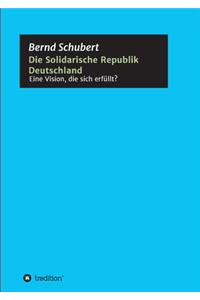 Die Solidarische Republik Deutschland - Eine Vision, die sich erfüllt?